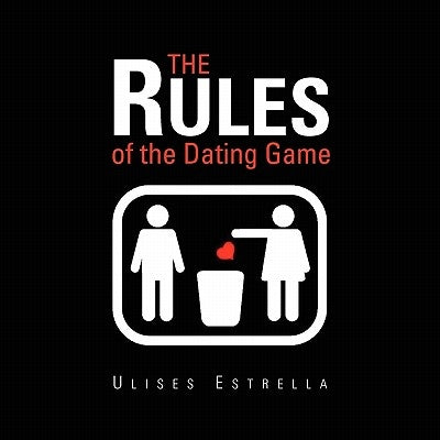 The Rules of the Dating Game by Estrella, Ulises
