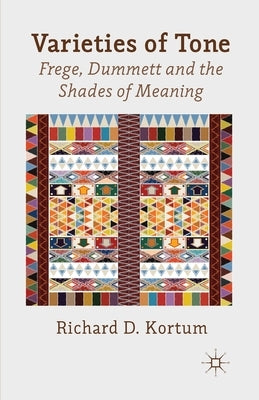 Varieties of Tone: Frege, Dummett and the Shades of Meaning by Kortum, R.