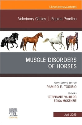 Muscle Disorders of Horses, an Issue of Veterinary Clinics of North America: Equine Practice: Volume 41-1 by Valberg, Stephanie