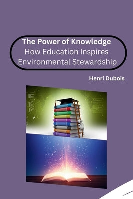 The Power of Knowledge: How Education Inspires Environmental Stewardship by Henri DuBois