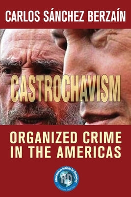 Castrochavism: Organized crime in the Americas by Sánchez Berzaín, Carlos
