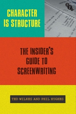 Character Is Structure: The Insider's Guide to Screenwriting by Wilkes, Ted