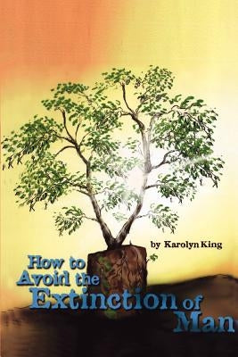 How to Avoid the Extinction of Man by King, Karolyn