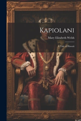Kapiolani: A Tale of Hawaii by Welsh, Mary Elizabeth