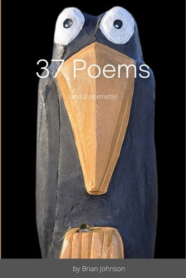 37 Poems: (and a poemette) by Johnson, Brian
