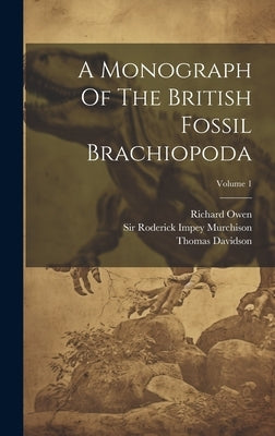 A Monograph Of The British Fossil Brachiopoda; Volume 1 by Davidson, Thomas