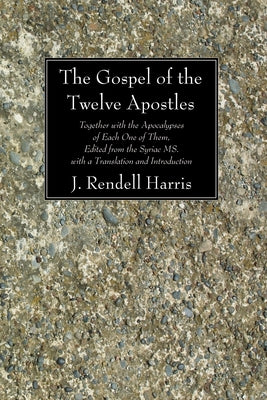 The Gospel of the Twelve Apostles by Harris, J. Rendel