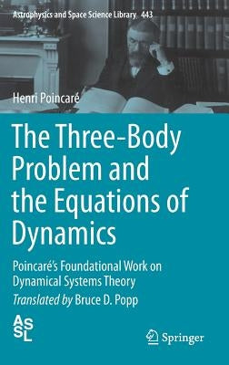 The Three-Body Problem and the Equations of Dynamics: Poincaré's Foundational Work on Dynamical Systems Theory by Poincaré, Henri