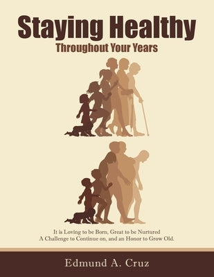 Staying Healthy: Throughout Your Years by Cruz, Edmund a.