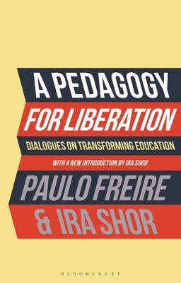 A Pedagogy for Liberation: Dialogues on Transforming Education by Freire, Paulo