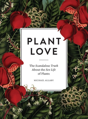 Plant Love: The Scandalous Truth about the Sex Life of Plants by Allaby, Michael