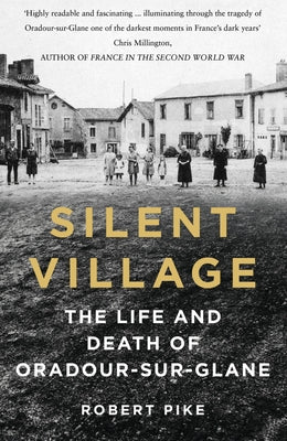 Silent Village: The Life and Death of Oradour-Sur-Glane by Pike, Robert