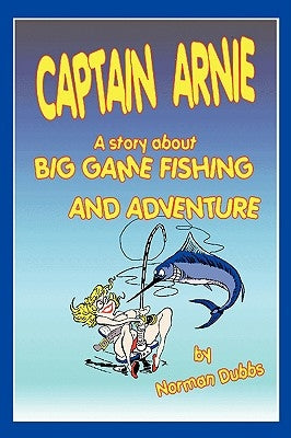 Captain Arnie: A Story about Big Game Fishing and Adventure by Dubbs, Norman