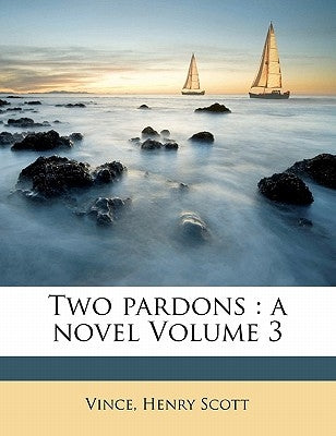 Two Pardons: A Novel Volume 3 by Scott, Vince Henry