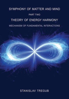 Theory of Energy Harmony: Mechanism of Fundamental Interactions by Tregub, Stanislav