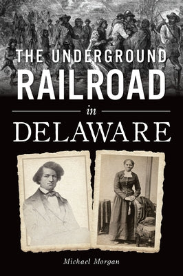 The Underground Railroad in Delaware by Morgan, Michael