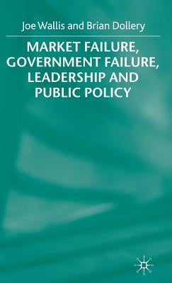 Market Failure, Government Failure, Leadership and Public Policy by Dollery, B.