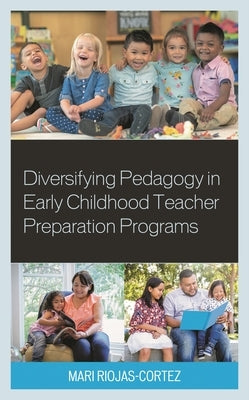 Diversifying Pedagogy in Early Childhood Teacher Preparation Programs by Riojas-Cortez, Mari