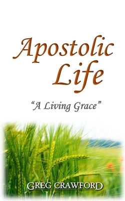 Apostolic Life: A Living Grace by Crawford, Greg