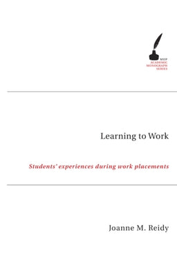 Learning to Work: Student's experiences during work placements by Reidy, Joanne M.