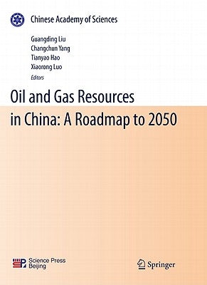 Oil and Gas Resources in China: A Roadmap to 2050 by Liu, Guangding
