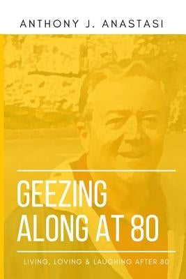 Geezing Along at 80: Living, Loving & Laughing After 80 by Anastasi, Anthony J.