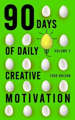 90 Days of Daily Creative Motivation (Volume 2) by Brison, Todd