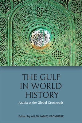 The Gulf in World History: Arabian, Persian and Global Connections by Fromherz, Allen James