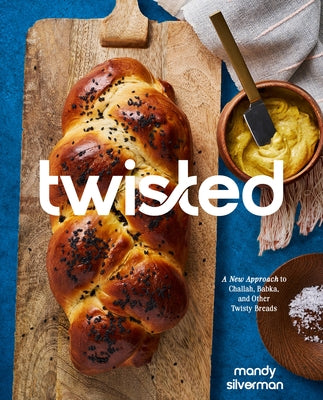 Twisted: A New Approach to Challah, Babka, and Other Twisty Breads by Silverman, Mandy