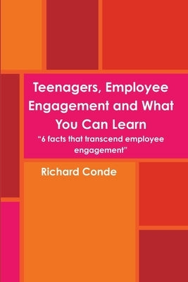 Teenagers, Employee Engagement and What You Can Learn by Conde, Richard