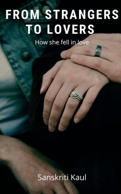 From Strangers to Lovers: How she fell in love by Kaul, Sanskriti