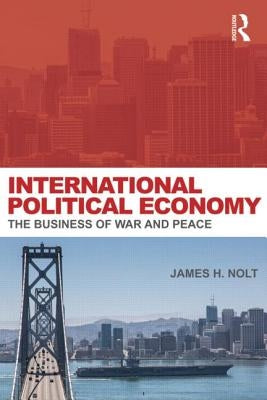 International Political Economy: The Business of War and Peace by Nolt, James H.