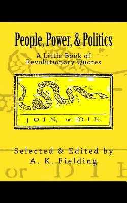 A Little Book of Revolutionary Quotes: People, Power, & Politics by Fielding, A. K.