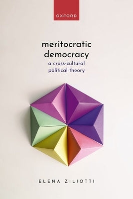 Meritocratic Democracy: A Cross-Cultural Political Theory by Ziliotti, Elena