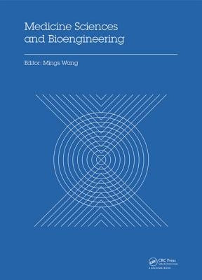 Medicine Sciences and Bioengineering: Proceedings of the 2014 International Conference on Medicine Sciences and Bioengineering (Icmsb2014), Kunming, Y by Wang, Mings