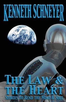 The Law & the Heart: Speculative Stories to Bend the Mind and Soul by Schneyer, Kenneth