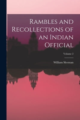 Rambles and Recollections of an Indian Official; Volume 2 by Sleeman, William