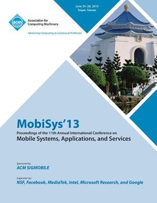 Mobisys 13 Proceedings of the 11th Annual International Conference on Mobile Systems, Applications and Services by Mobisys 13 Conference Committee
