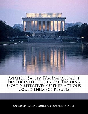 Aviation Safety: FAA Management Practices for Technical Training Mostly Effective; Further Actions Could Enhance Results by United States Government Accountability