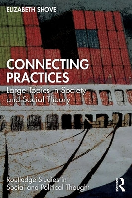 Connecting Practices: Large Topics in Society and Social Theory by Shove, Elizabeth