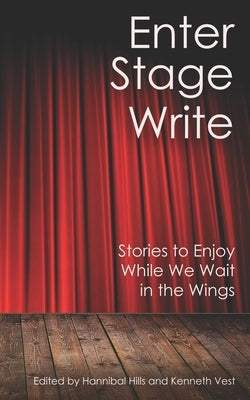 Enter Stage Write: Stories to Enjoy While We Wait in the Wings by Bailey, Josh