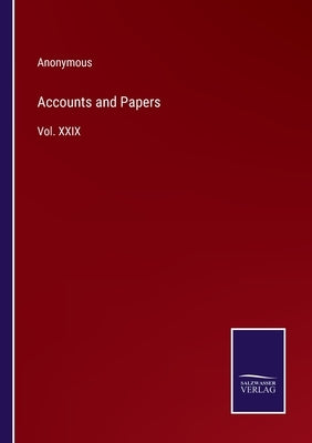 Accounts and Papers: Vol. XXIX by Anonymous