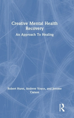 Creative Mental Health Recovery: An Approach To Healing by Hurst, Robert