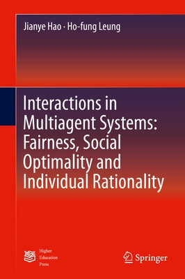 Interactions in Multiagent Systems: Fairness, Social Optimality and Individual Rationality by Hao, Jianye