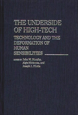 The Underside of High-Tech: Technology and the Deformation of Human Sensibilities by Murphy, John