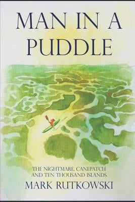 Man in a Puddle: The Nightmare, Canepatch and Ten Thousand Islands by Rutkowski, Mark