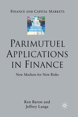 Parimutuel Applications in Finance: New Markets for New Risks by Baron, Ken
