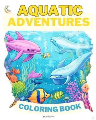 Aquatic Adventures COLORING BOOK: Down on the Farm: Dive into Imagination: 50 Enchanting Underwater Scenes by Blythe, Joe O.