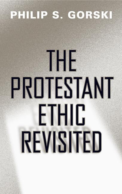 The Protestant Ethic Revisited by Gorski, Philip S.