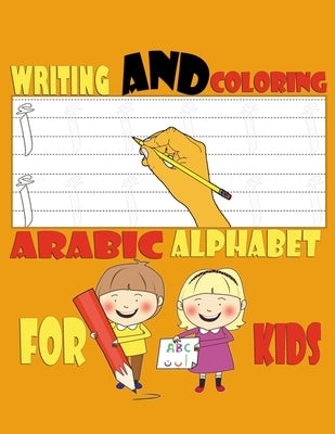 Writing and Coloring Arabic Alphabet For Kids: Handwriting Line Tracing, Letters, coloring and More, a Fun Book to Practice Writing, Practice Workbook by Books, Arabic
